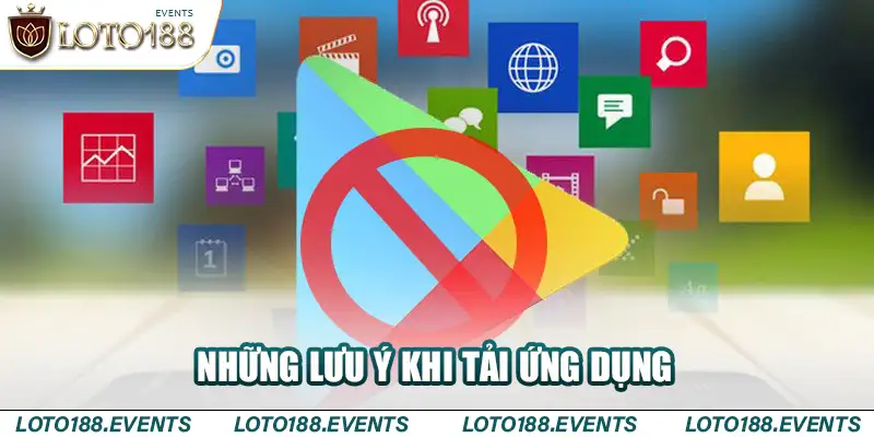 Những lưu ý khi tải  ứng dụng