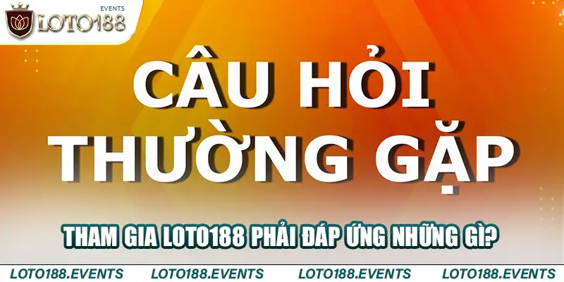 Thành viên muốn tham gia Loto188 phải đáp ứng những gì?