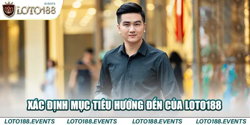 Hoàng Anh xác định mục tiêu hướng đến của Loto188 trong tương lai 