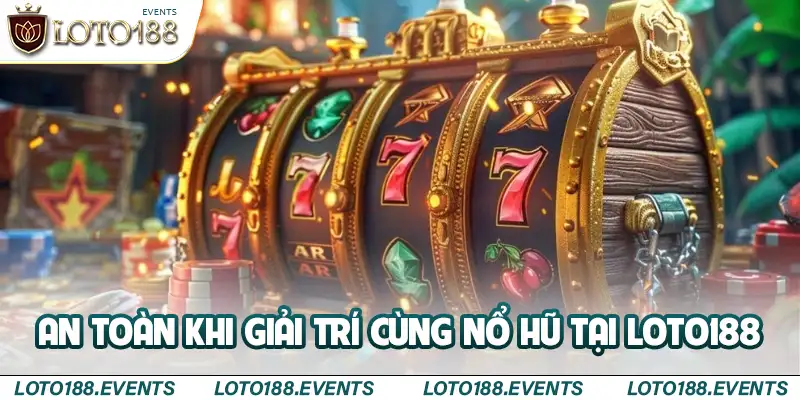 An toàn khi giải trí cùng nổ hũ tại Loto188