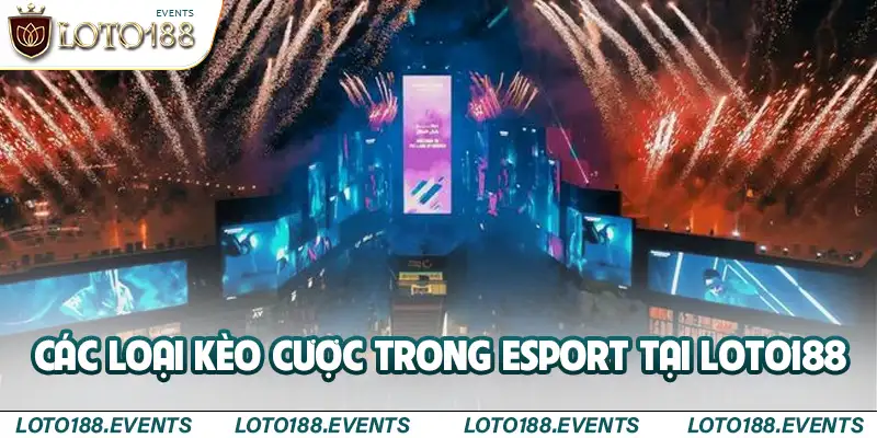 Các loại kèo cược trong Esport tại Loto188