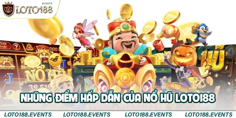 Những điểm hấp dẫn của nổ hũ Loto188