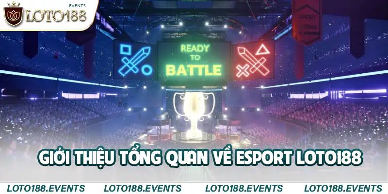 Giới thiệu tổng quan về Esport Loto188